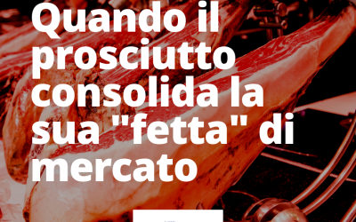 Un prosciutto che si gusta la sua “fetta” di mercato